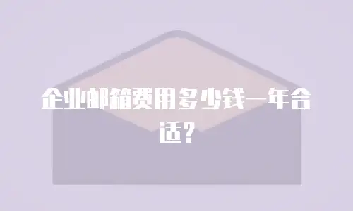 企业邮箱费用多少钱一年合适？