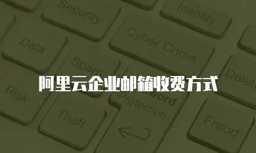 阿里云企业邮箱收费方式