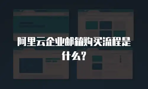 阿里云企业邮箱购买流程是什么？