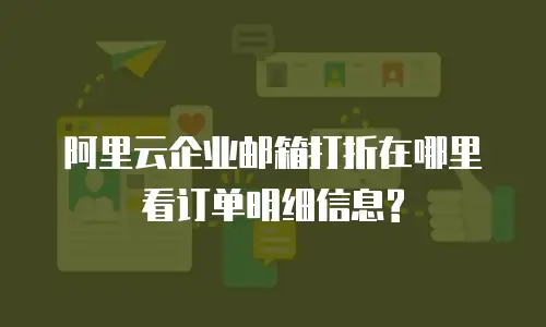  阿里云企业邮箱打折在哪里看订单明细信息?