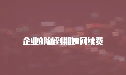 企业邮箱到期如何续费