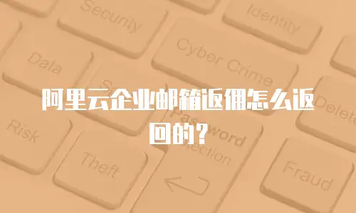 阿里云企业邮箱返佣怎么返回的？