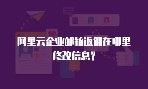 阿里云企业邮箱返佣在哪里修改信息?
