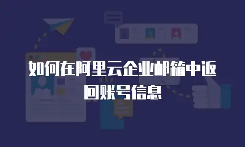 如何在阿里云企业邮箱中返回账号信息