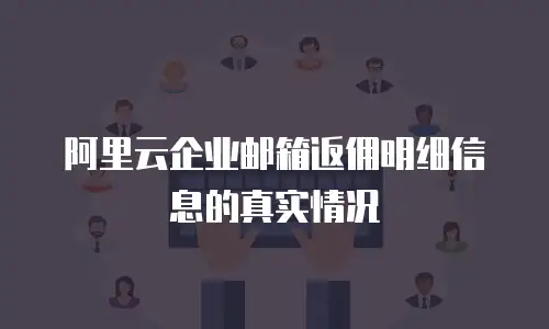 阿里云企业邮箱返佣明细信息的真实情况
