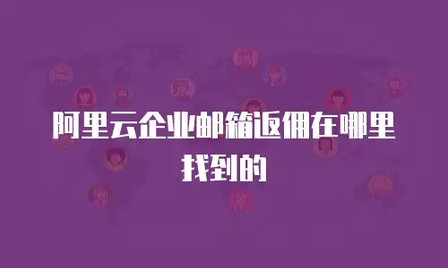 阿里云企业邮箱返佣在哪里找到的