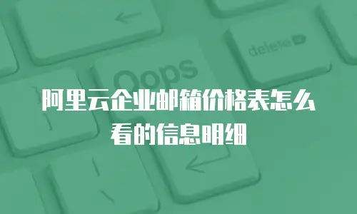 阿里云企业邮箱价格表怎么看的信息明细