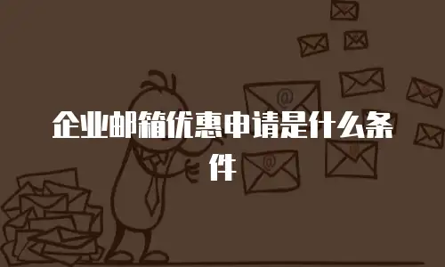 企业邮箱优惠申请是什么条件
