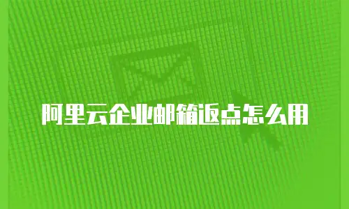 阿里云企业邮箱返点怎么用