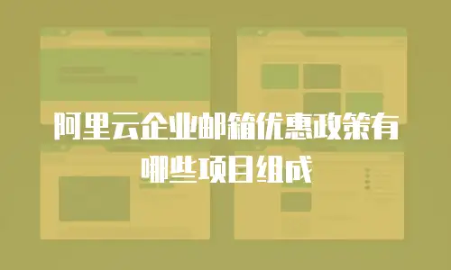 阿里云企业邮箱优惠政策有哪些项目组成