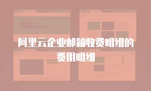 阿里云企业邮箱收费明细的费用明细