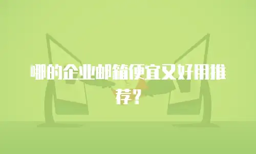 哪的企业邮箱便宜又好用推荐？