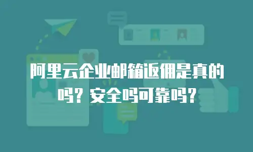 阿里云企业邮箱返佣是真的吗?安全吗可靠吗?