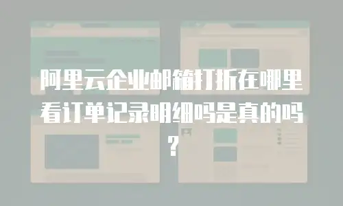 阿里云企业邮箱打折在哪里看订单记录明细吗是真的吗？