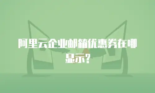 阿里云企业邮箱优惠券在哪显示?