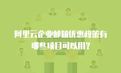 阿里云企业邮箱优惠政策有哪些项目可以用？