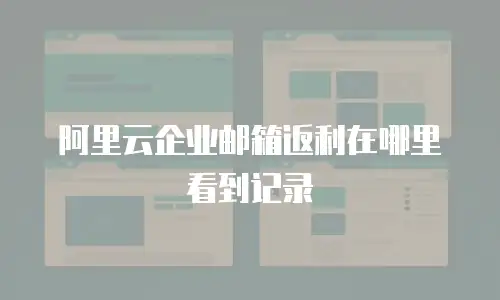 阿里云企业邮箱返利在哪里看到记录