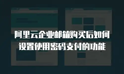 阿里云企业邮箱购买后如何设置使用密码支付的功能