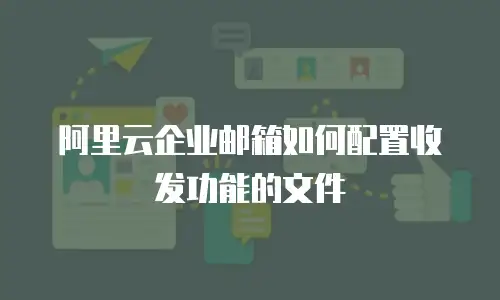 阿里云企业邮箱如何配置收发功能的文件