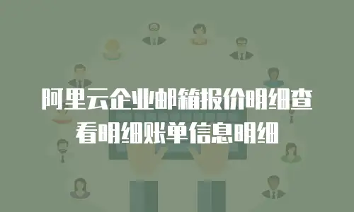 阿里云企业邮箱报价明细查看明细账单信息明细