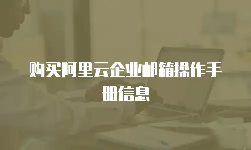 购买阿里云企业邮箱操作手册信息