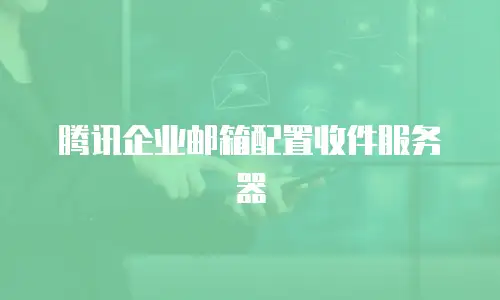 腾讯企业邮箱配置收件服务器