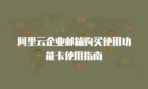 阿里云企业邮箱购买使用功能卡使用指南