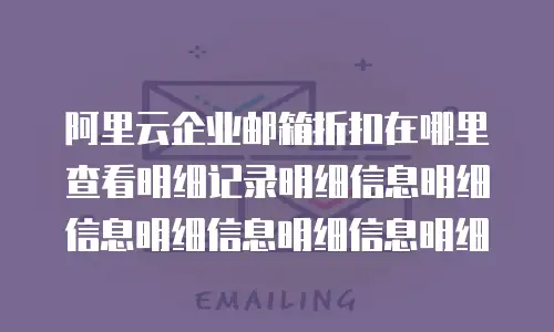 阿里云企业邮箱折扣在哪里查看明细记录明细信息明细信息明细信息明细信息明细