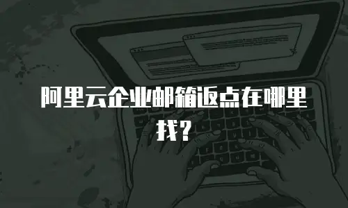阿里云企业邮箱返点在哪里找？