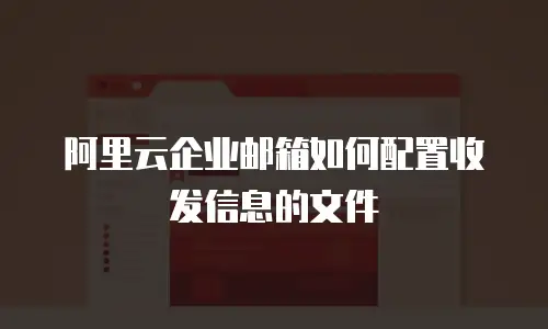阿里云企业邮箱如何配置收发信息的文件