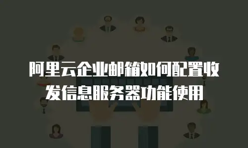 阿里云企业邮箱如何配置收发信息服务器功能使用