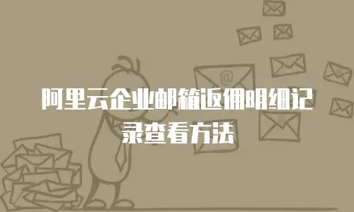 阿里云企业邮箱返佣明细记录查看方法