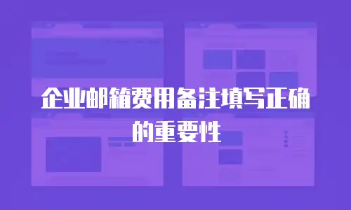  企业邮箱费用备注填写正确的重要性