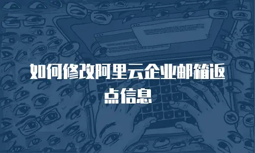 如何修改阿里云企业邮箱返点信息