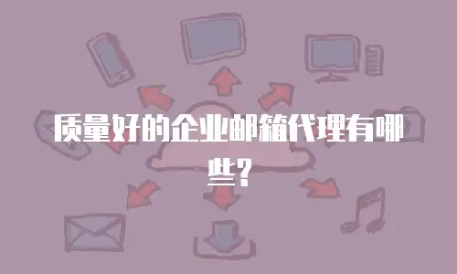 质量好的企业邮箱代理有哪些?