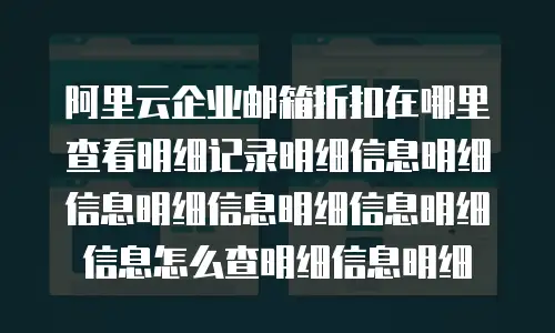 阿里云企业邮箱折扣在哪里查看明细记录明细信息明细信息明细信息明细信息明细信息怎么查明细信息明细