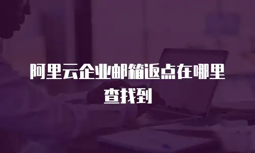 阿里云企业邮箱返点在哪里查找到