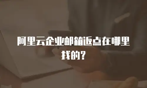 阿里云企业邮箱返点在哪里找的？