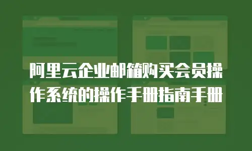 阿里云企业邮箱购买会员操作系统的操作手册指南手册