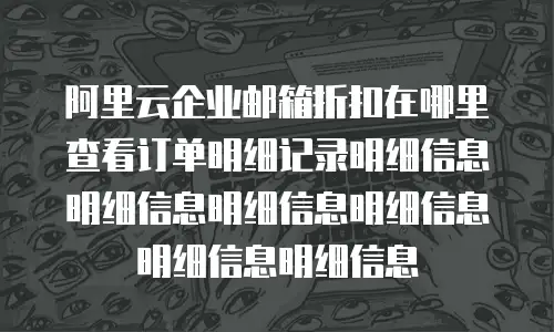 阿里云企业邮箱折扣在哪里查看订单明细记录明细信息明细信息明细信息明细信息明细信息明细信息