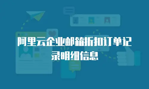 阿里云企业邮箱折扣订单记录明细信息