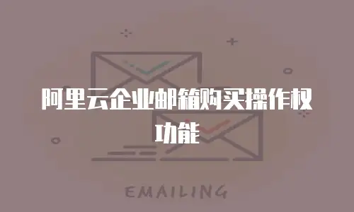 阿里云企业邮箱购买操作权功能