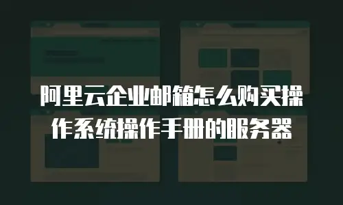阿里云企业邮箱怎么购买操作系统操作手册的服务器