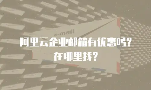 阿里云企业邮箱有优惠吗?在哪里找?