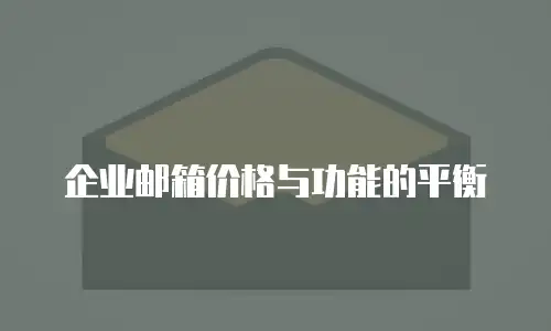 企业邮箱价格与功能的平衡