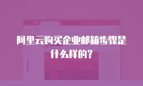 阿里云购买企业邮箱步骤是什么样的？