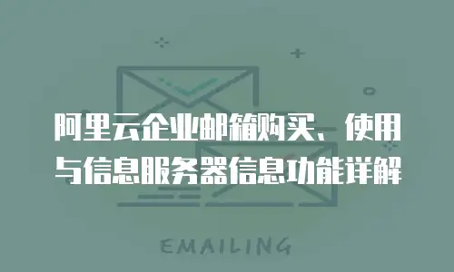 阿里云企业邮箱购买、使用与信息服务器信息功能详解