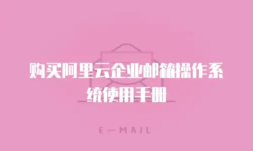 购买阿里云企业邮箱操作系统使用手册