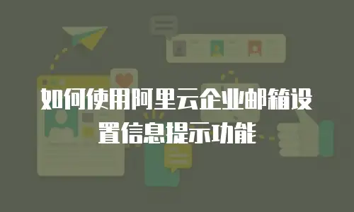 如何使用阿里云企业邮箱设置信息提示功能