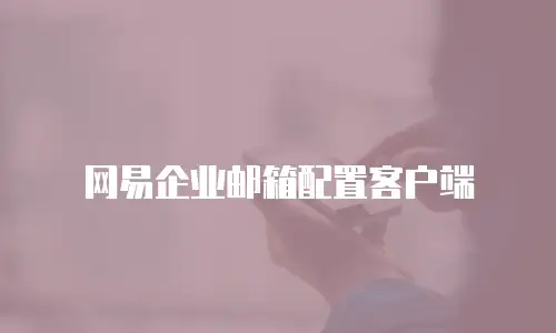网易企业邮箱配置客户端